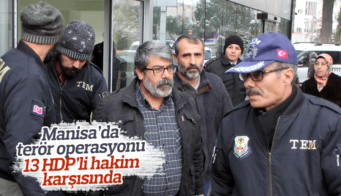 Manisa'da terör operasyonu 13 HDP'li hakim karşısında