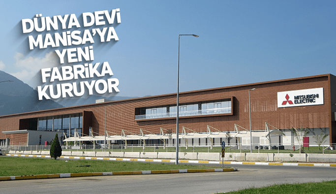 Mitsubishi Electric Manisa'ya bir fabrika daha kuruyor