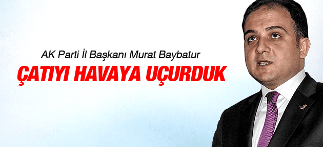 AK PARTİ İL BAŞKANI MURAT BAYBATUR 