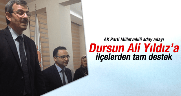 AK PARTİ MİLLETVEKİLİ ADAY ADAYI DURSUN ALİ YILDIZ'A İLÇELERDEN TAM DESTEK