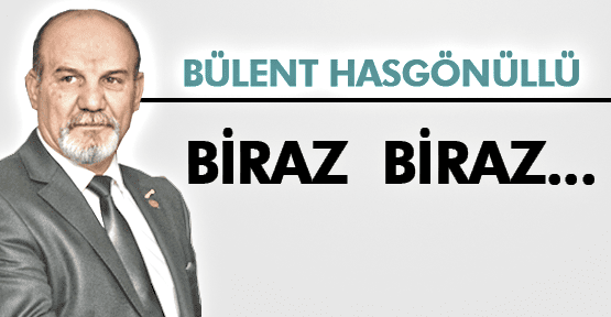 BÜLENT HASGÖNÜLLÜ; BİRAZ BİRAZ