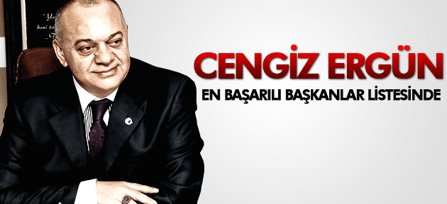 CENGİZ ERGÜN EN BAŞARILI BELEDİYE BAŞKANLARI LİSTESİNDE