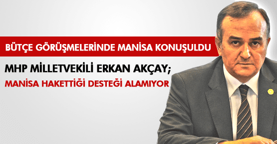 ERKAN AKÇAY; MANİSA YETERİ KADAR DESTEK ALMIYOR!