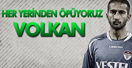 HER YERİNDEN ÖPÜYORUZ VOLKAN!