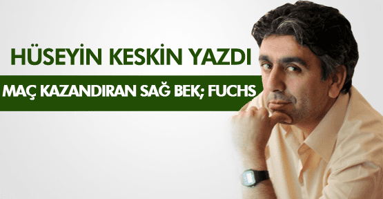 HÜSEYİN KESKİN ; MAÇ KAZANDIRAN SAĞ BEK;FUCHS
