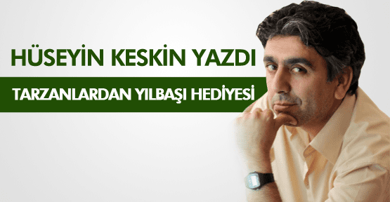 HÜSEYİN KESKİN;Tarzanlardan Yılbaşı Hediyesi