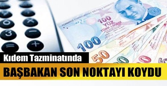 Kıdem tazminatında son noktayı başbakan koydu 