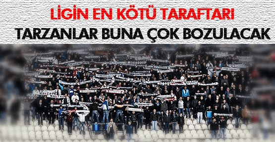 LİGİN EN KÖTÜ TARAFTARI TARZANLAR