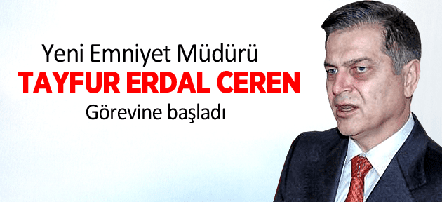MANİSA EMNİYET MÜDÜRÜ TAYFUR ERDAL CEREN GÖREVİNE BAŞLADI