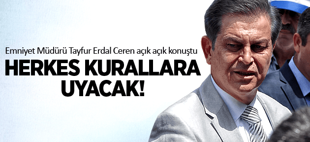 MANİSA EMNİYET MÜDÜRÜ TAYFUR ERDAL CEREN HERKES KURALLARA UYACAK