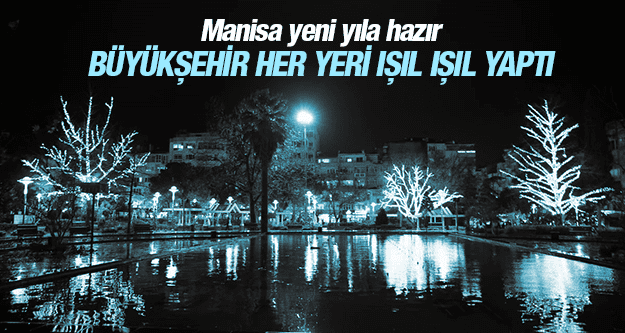 MANİSA YENİ YILA IŞIL IŞIL GİRECEK