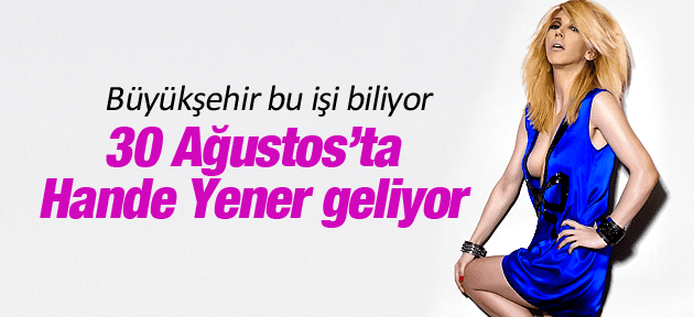 MANİSA'DA 30 AĞUSTOS ETKİNLİKLERİNDE HANDE YENER SAHNE ALACAK