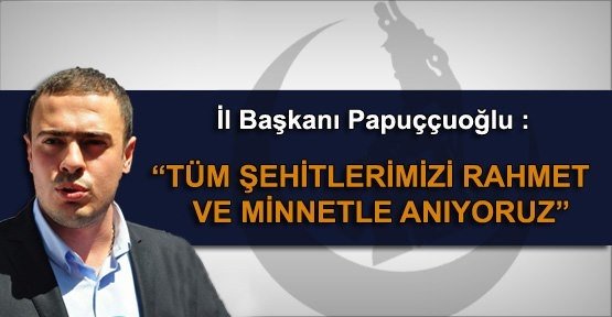 Onur PAPUÇÇUOĞLU Şehitlerimizi minnetle anıyoruz!