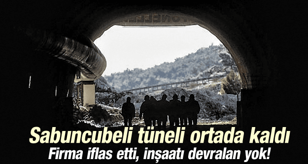 SABUNCUBELİ TÜNELİ ORTADA KALDI