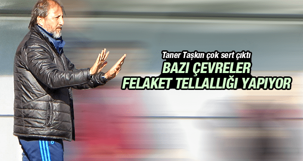 TANER TAŞKIN ÇOK SERT ÇIKTI