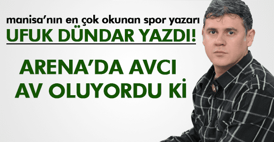 UFUK DÜNDAR ;ARENADA AVCI AV OLUYORDU Kİ...