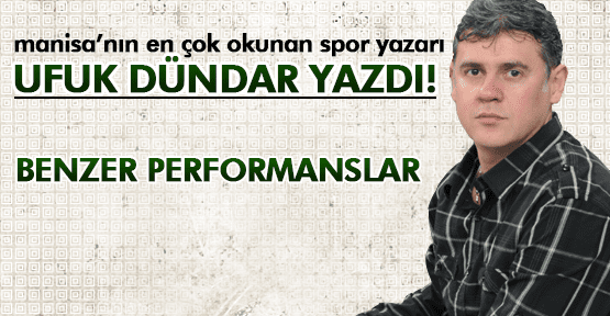 UFUK DÜNDAR ;BENZER PERFORMANSLAR