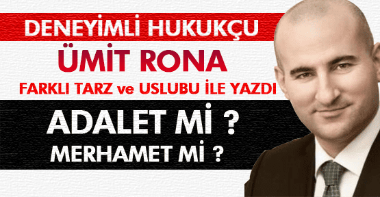 ÜMİT RONA;ADALET Mİ MERHAMET Mİ?