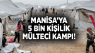 MANİSA'YA 5 BİN KİŞİLİK MÜLTECİ KAMPI