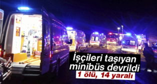 İŞÇİLERİ TAŞIYAN MİNİBÜS DEVRİLDİ: 1 ÖLÜ, 14 YARALI