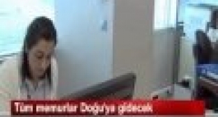 Tüm memurlar Doğu'ya gidecek