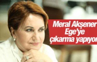 MERAL AKŞENER EGE’YE ÇIKARMA YAPIYOR