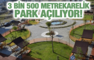 3 BİN 500 METREKARELİK PARK AÇILIYOR