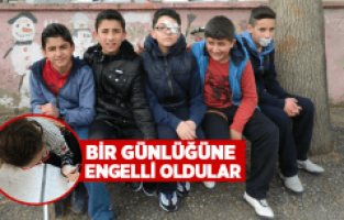 BİR GÜNLÜĞÜNE ENGELLİ OLDULAR