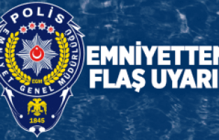 EMNİYETTEN FLAŞ UYARI!