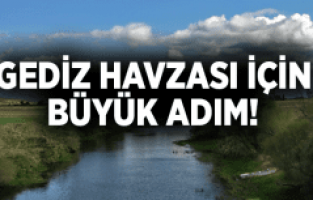 GEDİZ HAVZASI İÇİN BÜYÜK ADIM