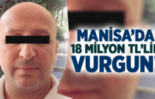 MANİSA'DA 18 MİLYON TL'LİK VURGUN!