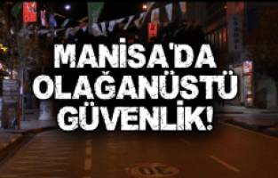 MANİSA'DA OLAĞANÜSTÜ GÜVENLİK!