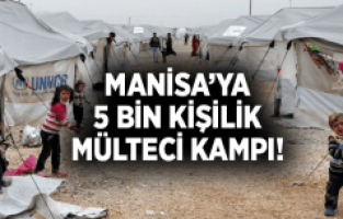 MANİSA'YA 5 BİN KİŞİLİK MÜLTECİ KAMPI
