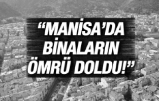 MANİSA’DA BİNALARIN ÖMRÜ DOLDU!