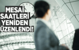 MESAİ SAATLERİ YENİDEN DÜZENLENDİ