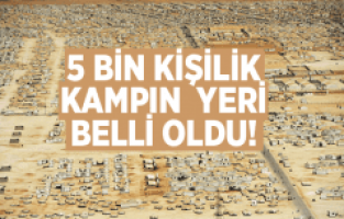 SIĞINMACI KAMPININ YAPILACAĞI YER BELLİ OLDU
