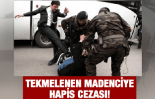 YERKEL’İN TEKMELEDİĞİ MADENCİYE HAPİS CEZASI!