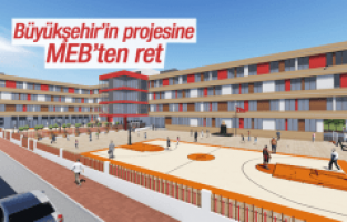 BÜYÜKŞEHİR'İN PROJESİNE MEB'TEN RED