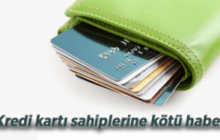 KREDİ KARTI SAHİPLERİNE KÖTÜ HABER
