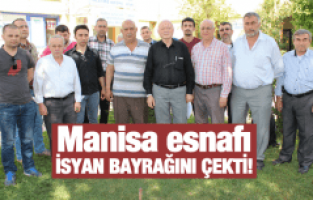 MANİSA ESNAFI İSYAN BAYRAĞINI ÇEKTİ