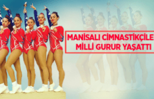 MANİSALI CİMNASTİKÇİLER MİLLİ GURUR YAŞATTI