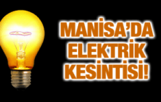 MANİSA’NIN 3 İLÇESİNDE ELEKTRİK KESİNTİSİ VAR