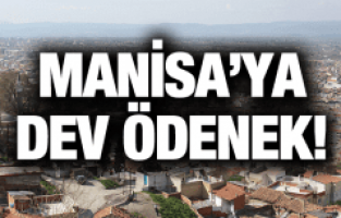 MANİSA’YA DEV ÖDENEK!