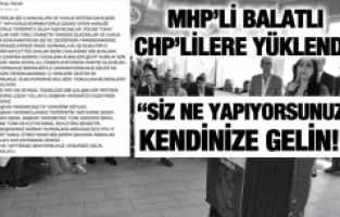 MHP’Lİ BALATLI, “KENDİNİZE GELİN!”