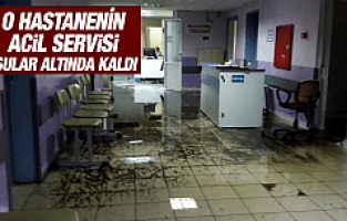ACİL SERVİS SULAR ALTINDA KALDI