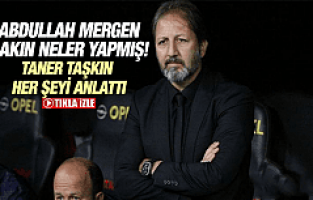 TANER TAŞKIN HER ŞEYİ ANLATTI