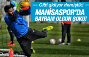 MANİSASPOR'DA BAYRAM OLGUN ŞOKU!