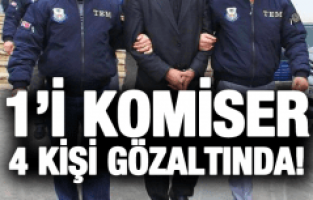1'İ KOMİSER 4 KİŞİ GÖZALTINDA