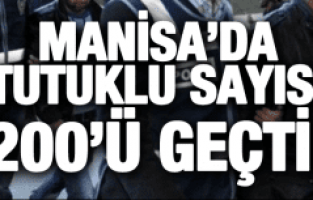 MANİSA'DA FETÖ TUTUKLUSU 200'Ü GEÇTİ