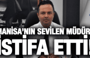 MANİSA'NIN SEVİLEN MÜDÜRÜ İSTİFA ETTİ